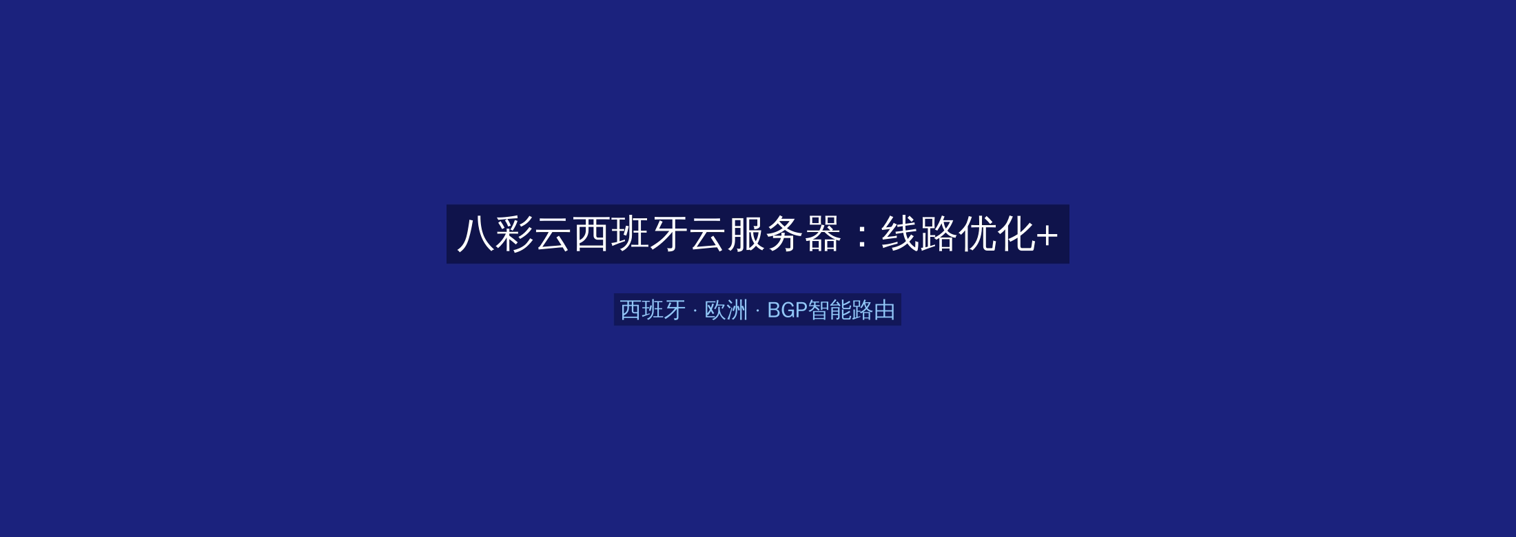 八彩云西班牙云服务器：线路优化+BGP智能路由，欧洲业务高速稳定首选