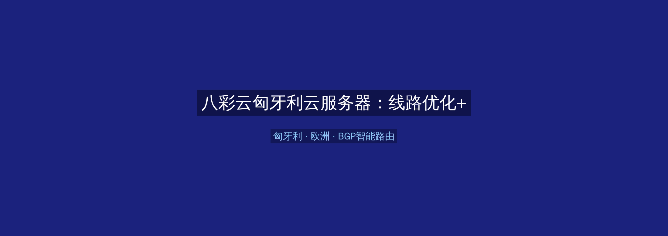 八彩云匈牙利云服务器:线路优化+BGP智能路由,欧洲业务高速稳定首选