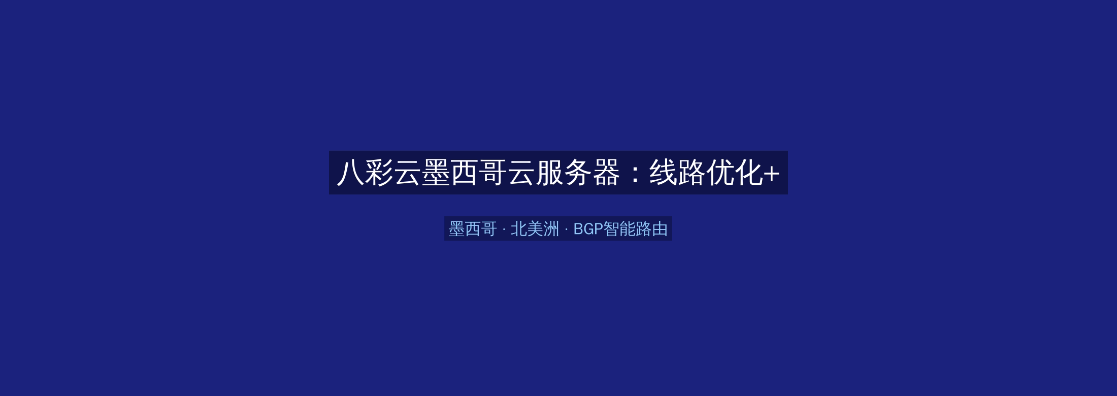 八彩云墨西哥云服务器:线路优化+BGP智能路由,北美洲业务高速稳定首选