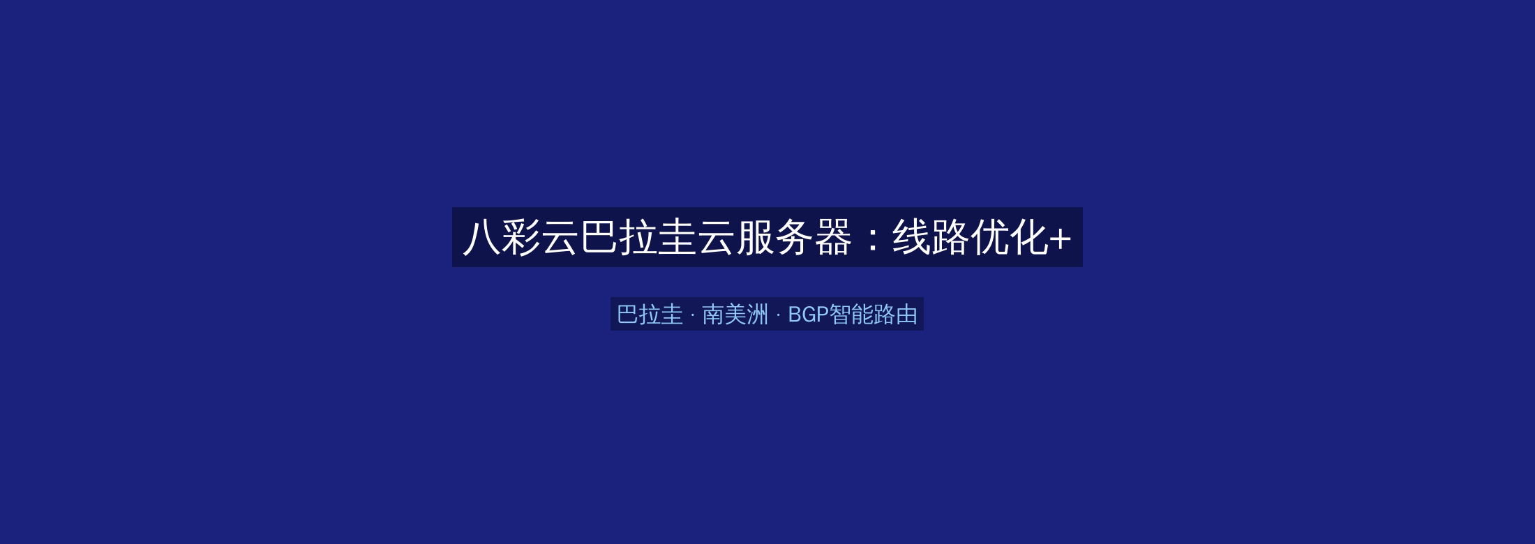 八彩云巴拉圭云服务器：线路优化+BGP智能路由，南美洲业务高速稳定首选