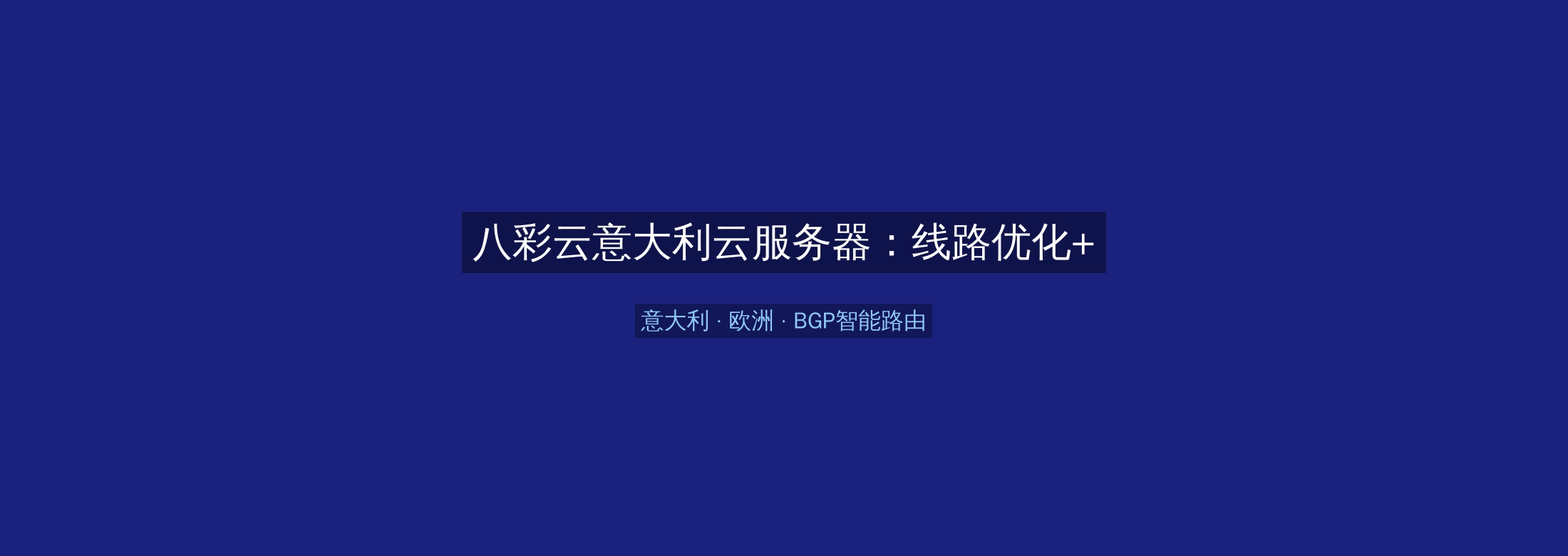 八彩云意大利云服务器:线路优化+BGP智能路由,欧洲业务高速稳定首选