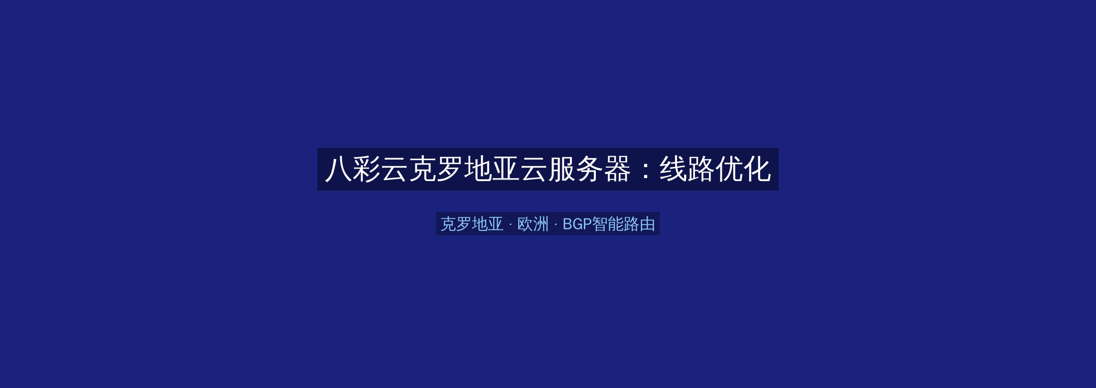 八彩云克罗地亚云服务器:线路优化+BGP智能路由,欧洲业务高速稳定首选