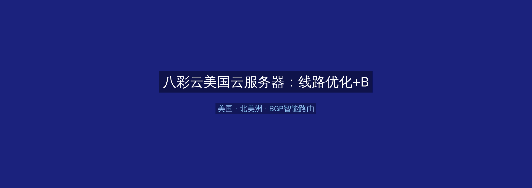 八彩云美国云服务器:线路优化+BGP智能路由,北美洲业务高速稳定首选