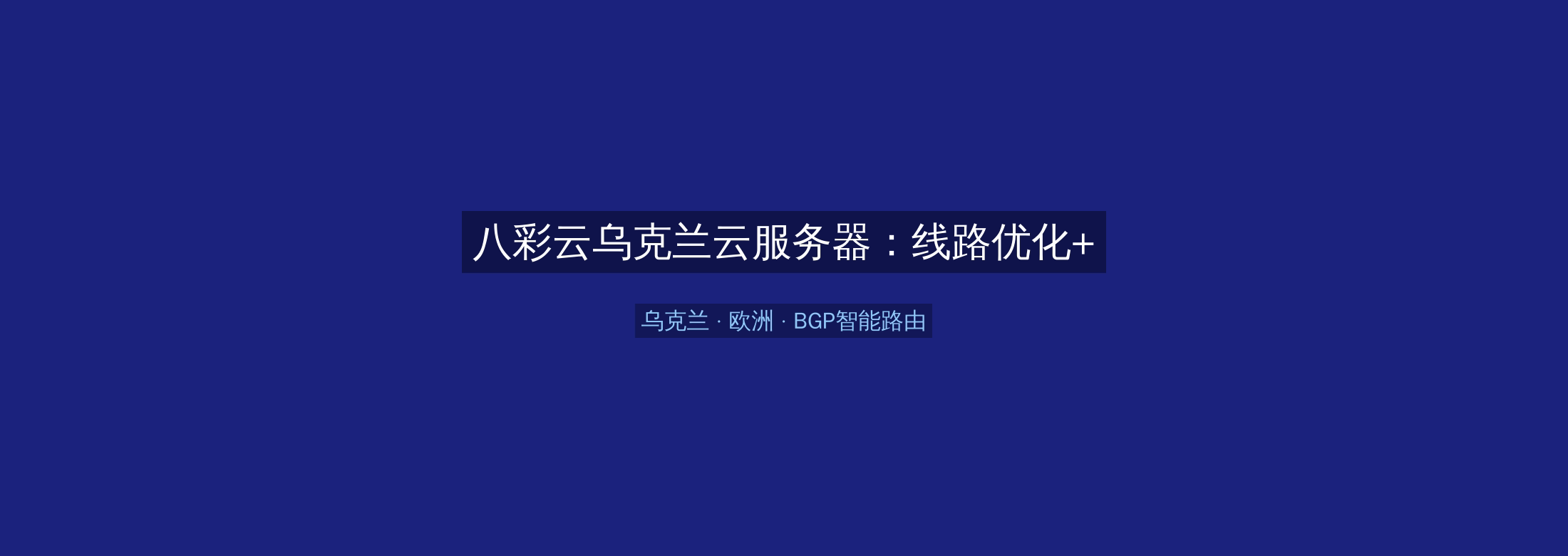 八彩云乌克兰云服务器:线路优化+BGP智能路由,欧洲业务高速稳定首选