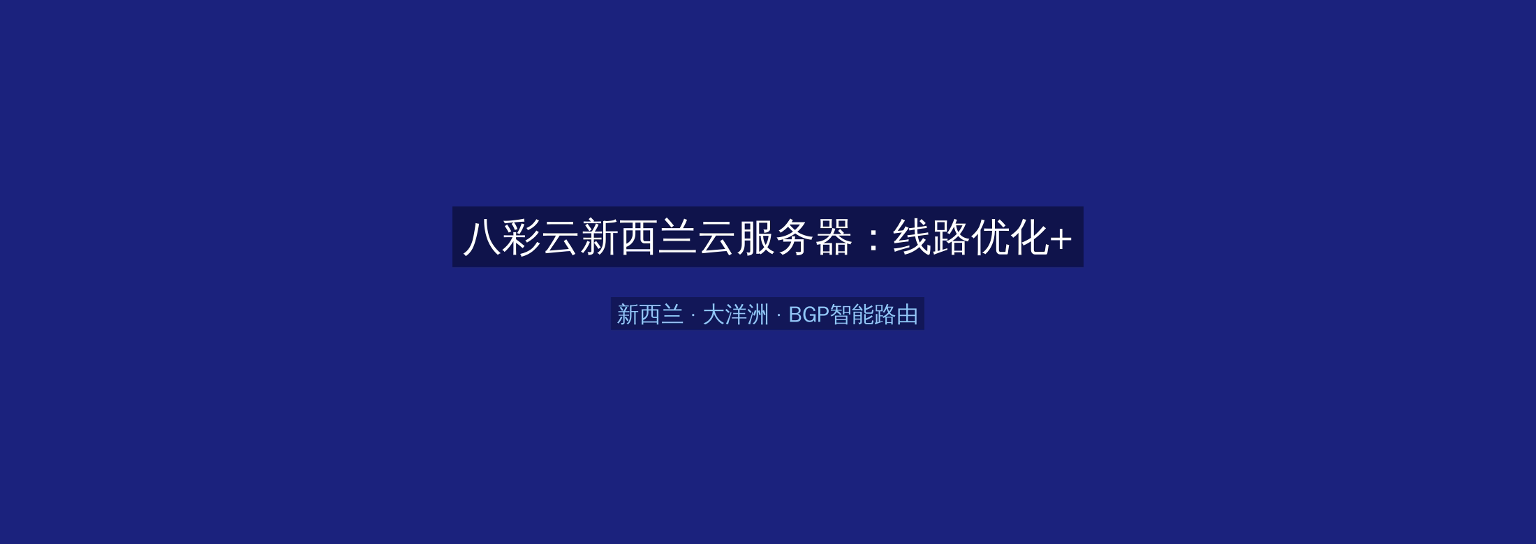 八彩云新西兰云服务器:线路优化+BGP智能路由,大洋洲业务高速稳定首选