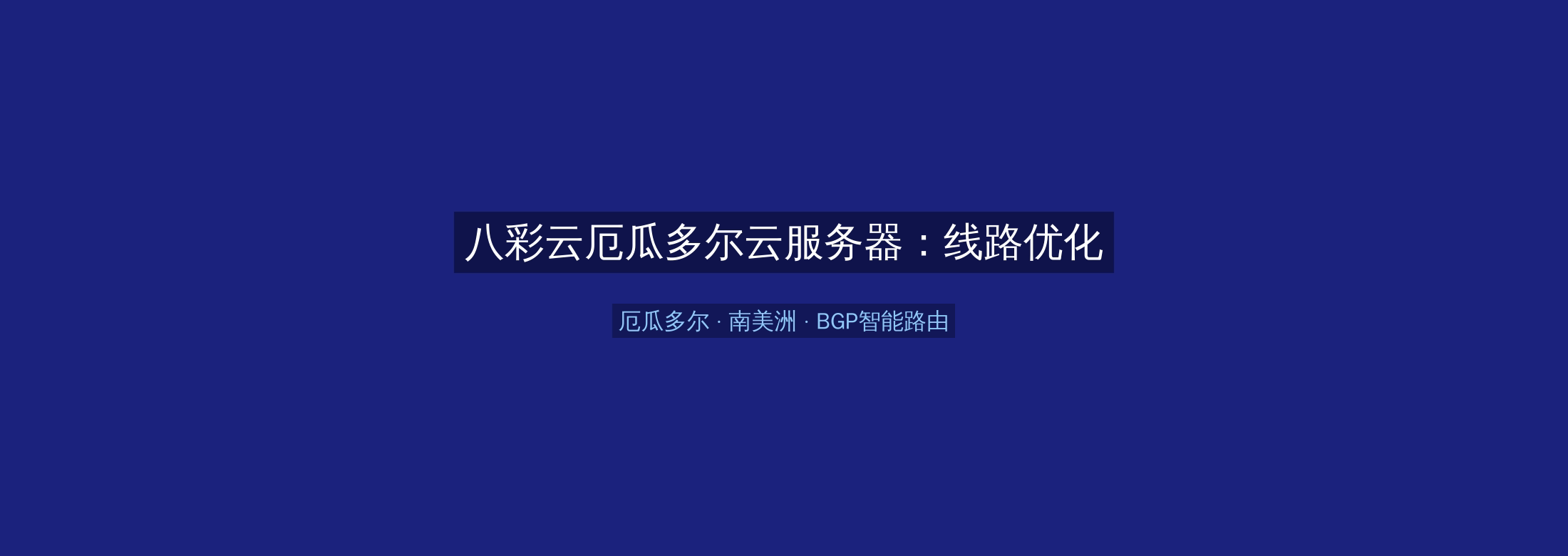 八彩云厄瓜多尔云服务器:线路优化+BGP智能路由,南美洲业务高速稳定首选
