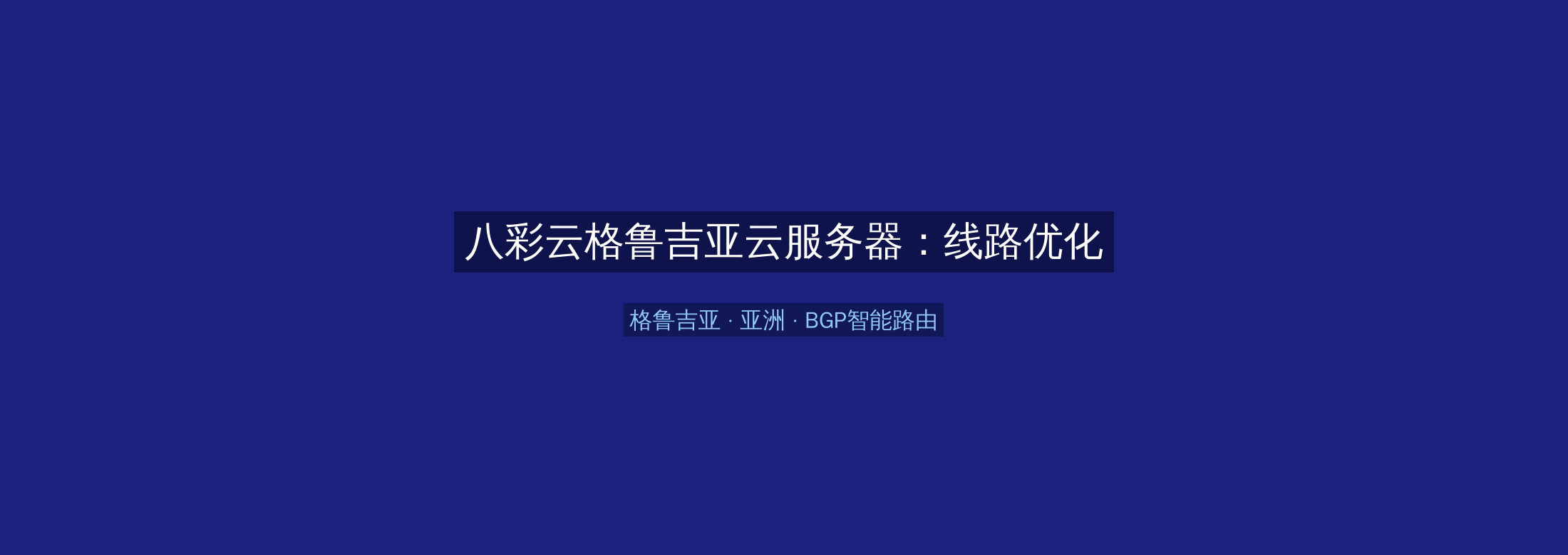 八彩云格鲁吉亚云服务器:线路优化+BGP智能路由,亚洲业务高速稳定首选