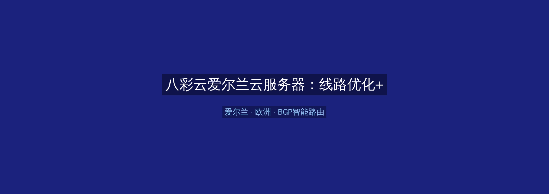 八彩云爱尔兰云服务器：线路优化+BGP智能路由，欧洲业务高速稳定首选