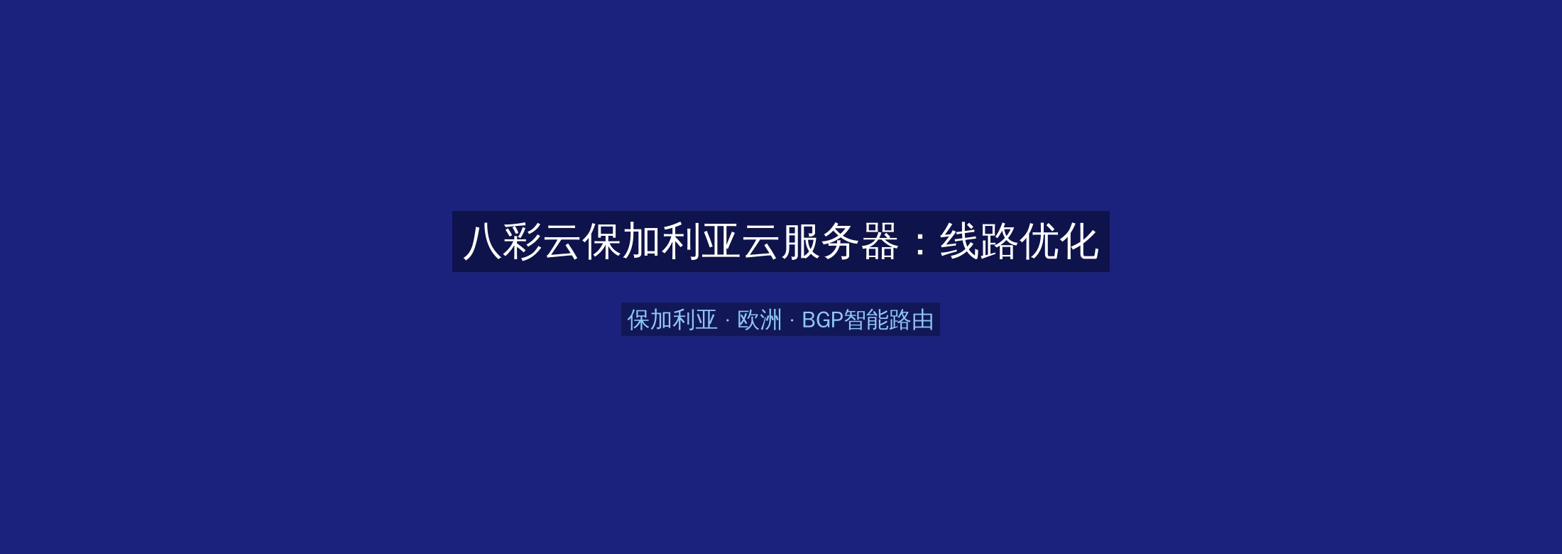八彩云保加利亚云服务器：线路优化+BGP智能路由，欧洲业务高速稳定首选