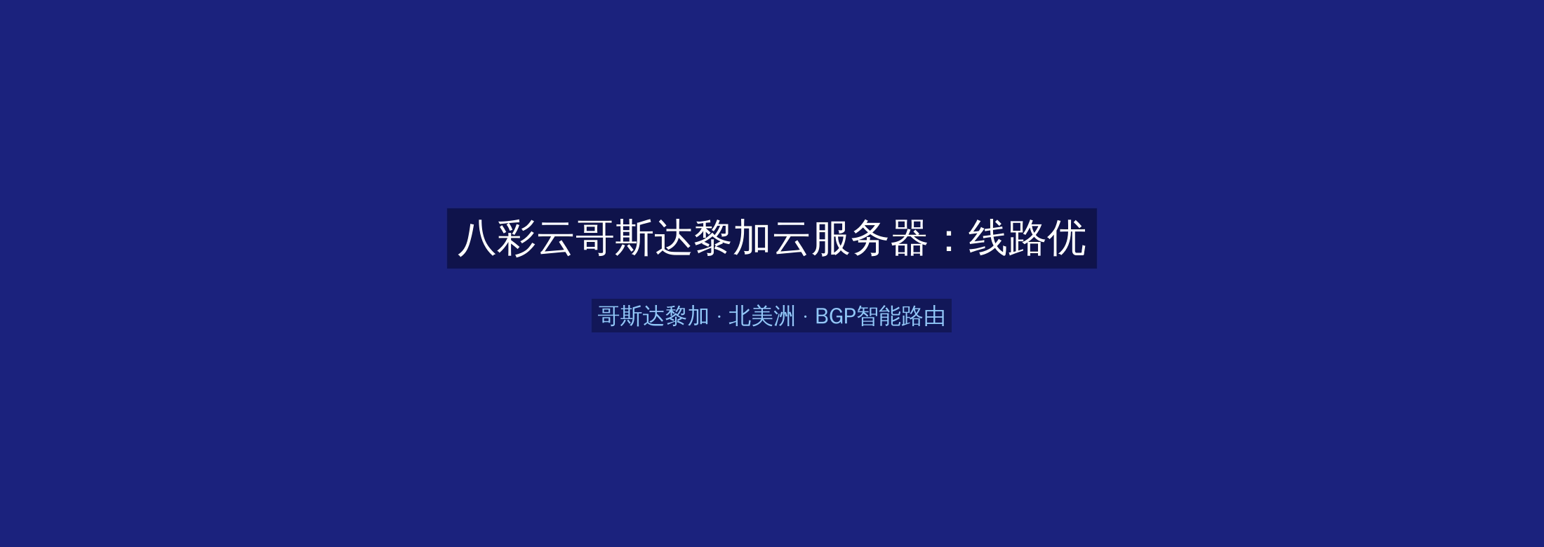 八彩云哥斯达黎加云服务器：线路优化+BGP智能路由，北美洲业务高速稳定首选