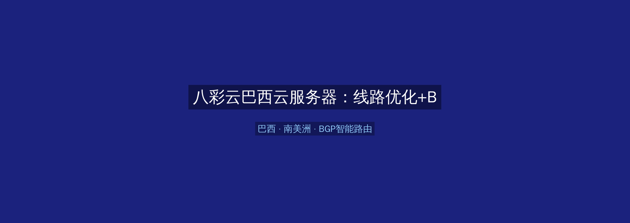 八彩云巴西云服务器：线路优化+BGP智能路由，南美洲业务高速稳定首选