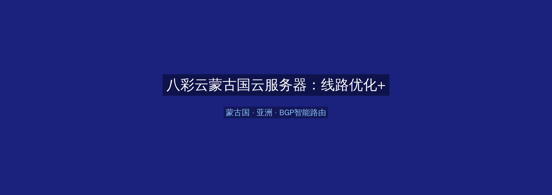 八彩云蒙古国云服务器：线路优化+BGP智能路由，亚洲业务高速稳定首选